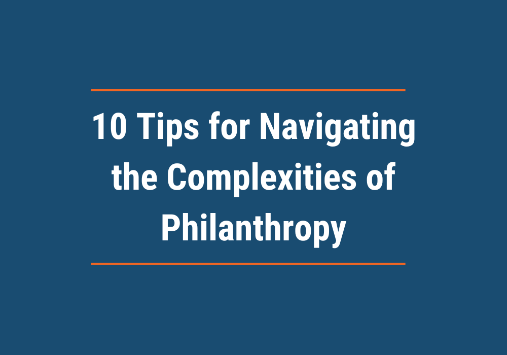 10 Tips for Navigating the Complexities of Philanthropy